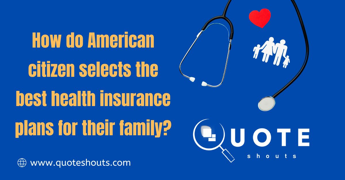 How does citizen select the best health insurance plans for their family in the USA?